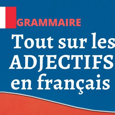 Tout sur les ADJECTIFS en français !