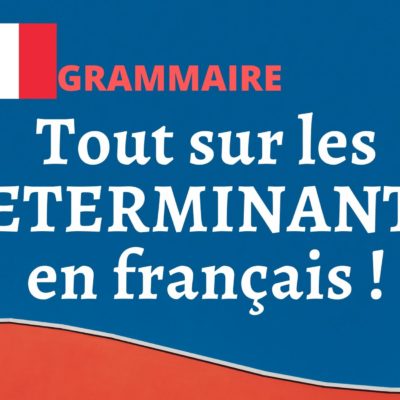 Tout sur les DÉTERMINANTS en français !