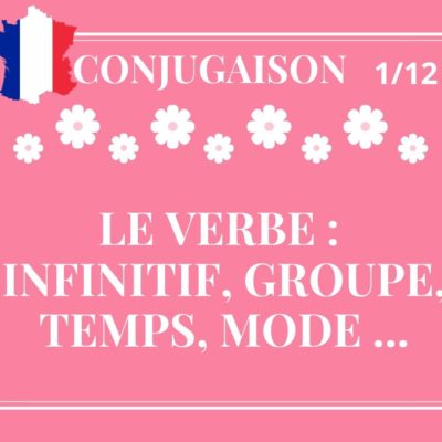 CONJUGAISON 1/12. Le verbe : infinitif, groupe, temps, mode.