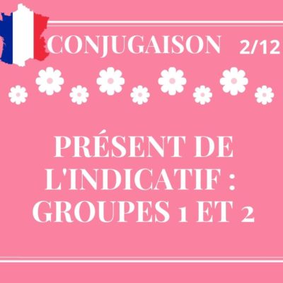 CONJUGAISON 2/12, présent de l’indicatif des groupes 1 et 2