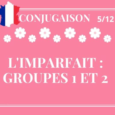 CONJUGAISON 5/12 : l’imparfait (groupes 1 et 2)