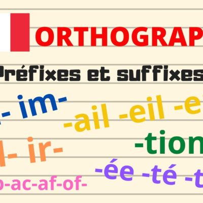 ORTHOGRAPHE : les préfixes “in- im- ir- il- ap-ac-af-of-” et les suffixes “-tion -ail -eil -euil -ée -té -tié” …